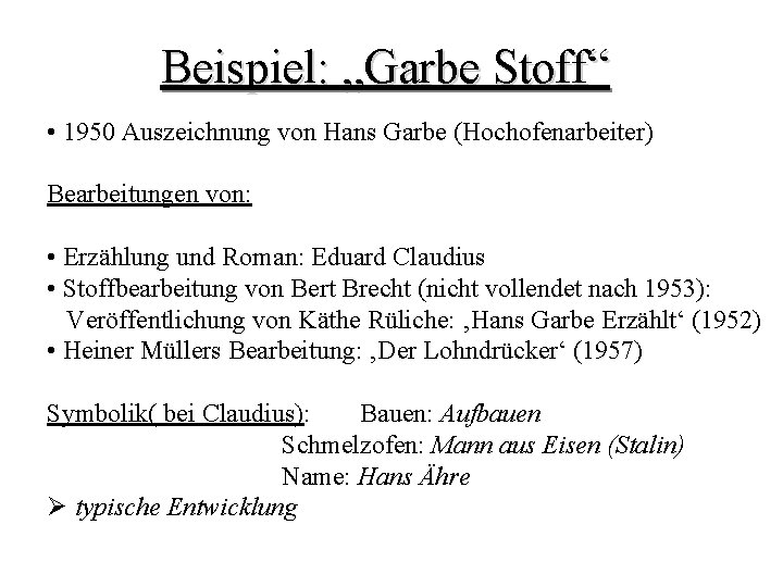 Beispiel: „Garbe Stoff“ • 1950 Auszeichnung von Hans Garbe (Hochofenarbeiter) Bearbeitungen von: • Erzählung