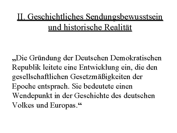 II. Geschichtliches Sendungsbewusstsein und historische Realität „Die Gründung der Deutschen Demokratischen Republik leitete eine