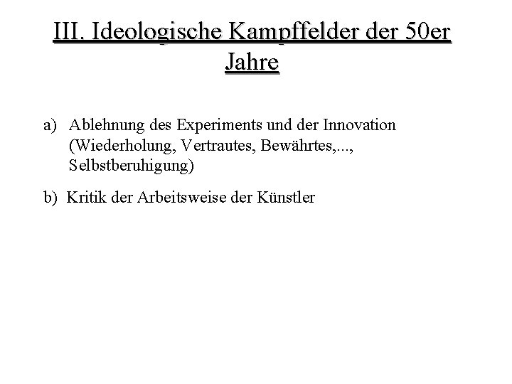 III. Ideologische Kampffelder 50 er Jahre a) Ablehnung des Experiments und der Innovation (Wiederholung,