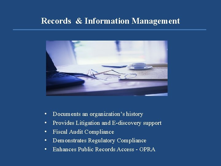 Records & Information Management • • • Documents an organization’s history Provides Litigation and