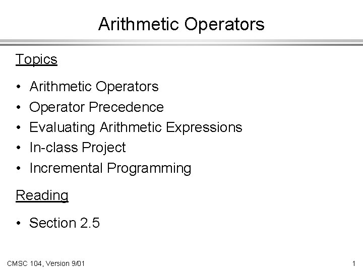Arithmetic Operators Topics • • • Arithmetic Operators Operator Precedence Evaluating Arithmetic Expressions In-class