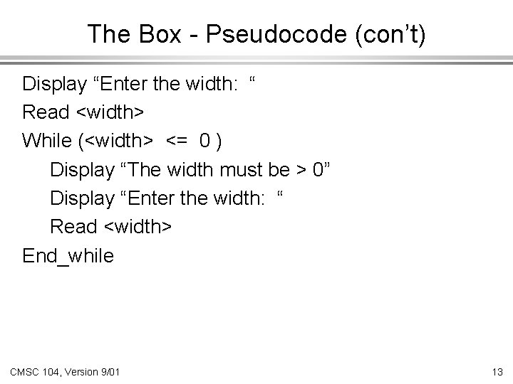 The Box - Pseudocode (con’t) Display “Enter the width: “ Read <width> While (<width>