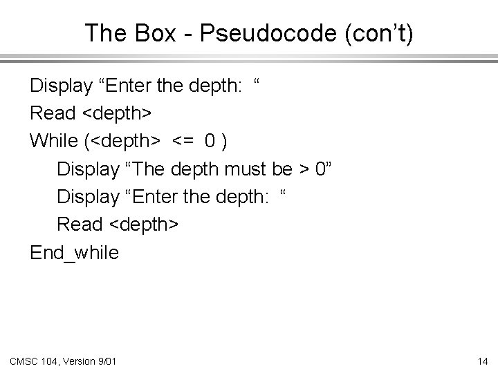 The Box - Pseudocode (con’t) Display “Enter the depth: “ Read <depth> While (<depth>