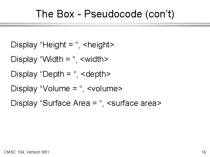 The Box - Pseudocode (con’t) Display “Height = “, <height> Display “Width = “,