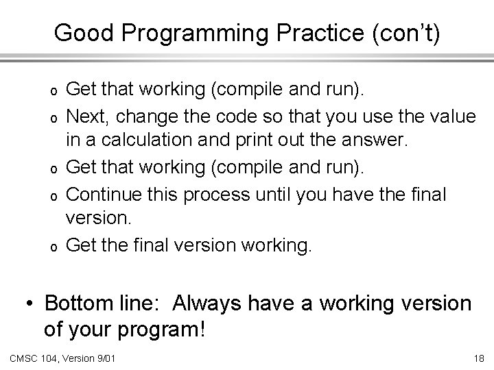 Good Programming Practice (con’t) o o o Get that working (compile and run). Next,