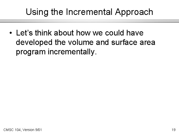 Using the Incremental Approach • Let’s think about how we could have developed the
