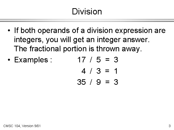 Division • If both operands of a division expression are integers, you will get