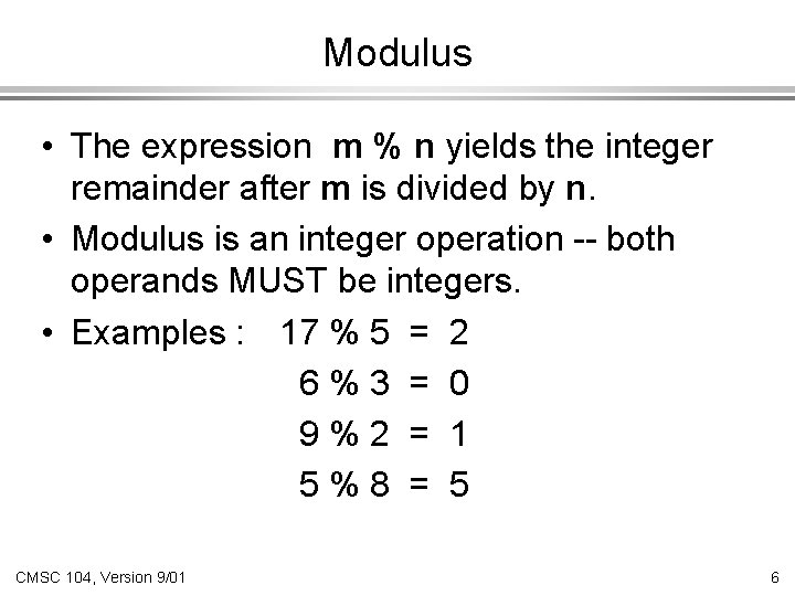 Modulus • The expression m % n yields the integer remainder after m is