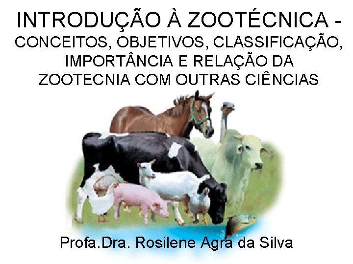 INTRODUÇÃO À ZOOTÉCNICA - CONCEITOS, OBJETIVOS, CLASSIFICAÇÃO, IMPORT NCIA E RELAÇÃO DA ZOOTECNIA COM