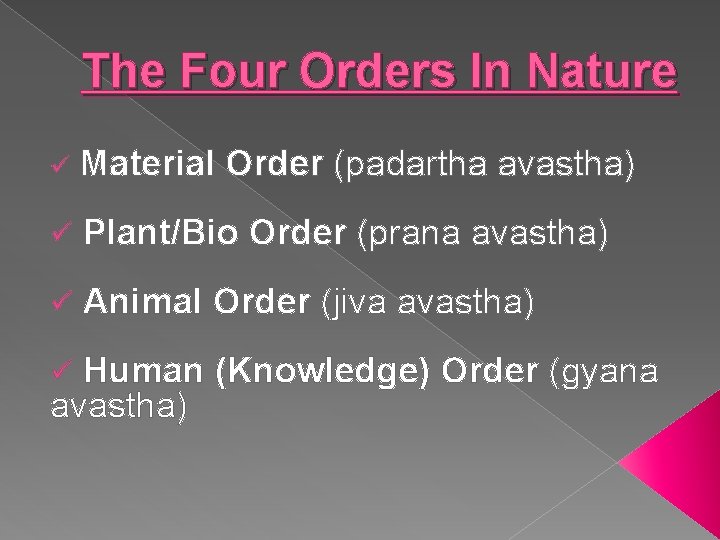 The Four Orders In Nature ü Material Order (padartha avastha) ü Plant/Bio Order (prana