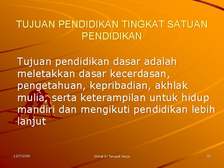 TUJUAN PENDIDIKAN TINGKAT SATUAN PENDIDIKAN Tujuan pendidikan dasar adalah meletakkan dasar kecerdasan, pengetahuan, kepribadian,