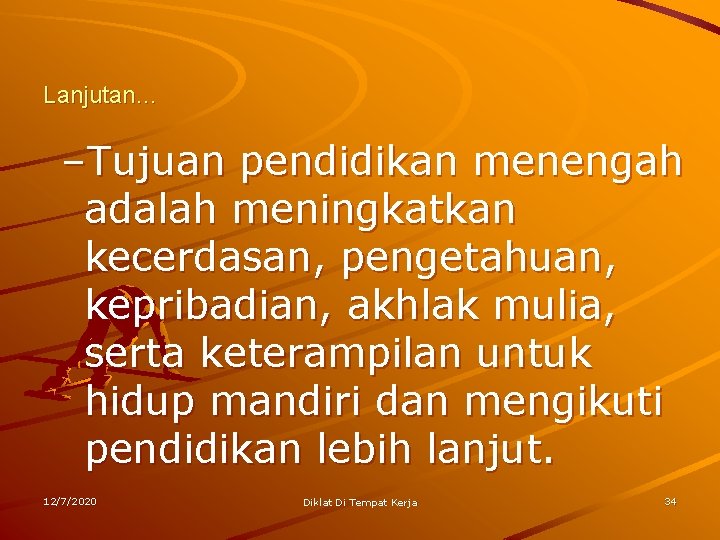 Lanjutan… –Tujuan pendidikan menengah adalah meningkatkan kecerdasan, pengetahuan, kepribadian, akhlak mulia, serta keterampilan untuk