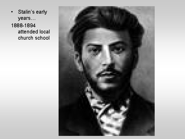  • Stalin’s early years… 1888 -1894 attended local church school 