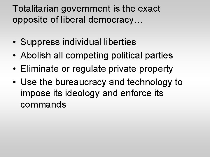 Totalitarian government is the exact opposite of liberal democracy… • • Suppress individual liberties