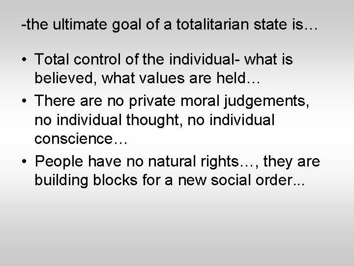 -the ultimate goal of a totalitarian state is… • Total control of the individual-