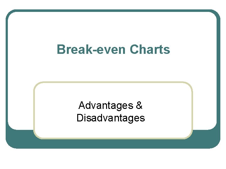Break-even Charts Advantages & Disadvantages 