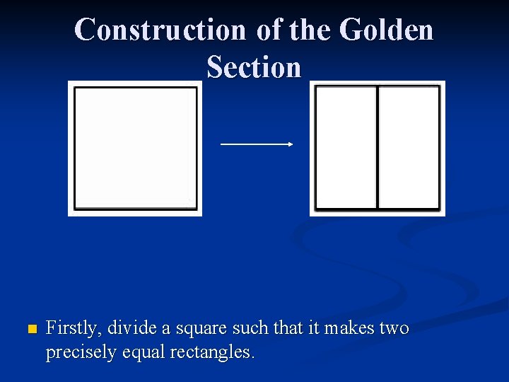 Construction of the Golden Section n Firstly, divide a square such that it makes