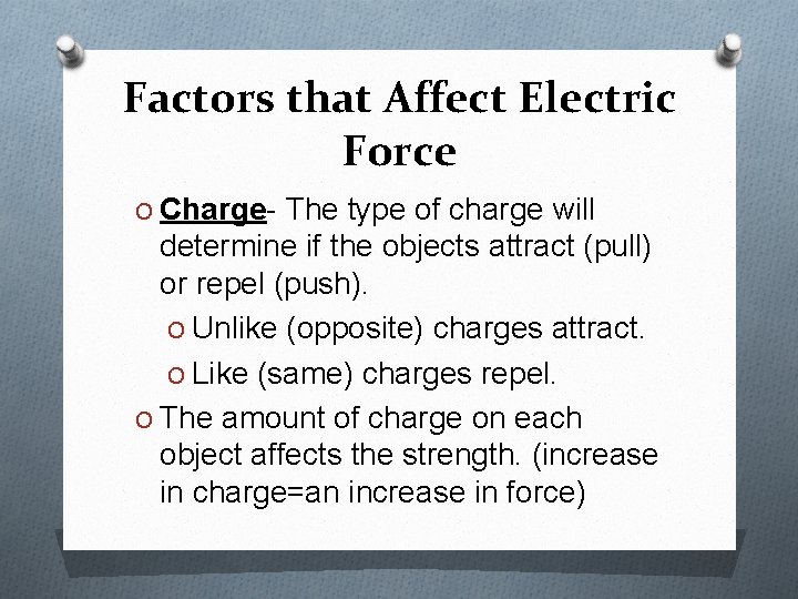 Factors that Affect Electric Force O Charge- The type of charge will determine if