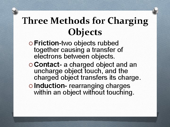 Three Methods for Charging Objects O Friction-two objects rubbed together causing a transfer of