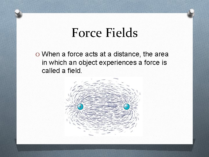 Force Fields O When a force acts at a distance, the area in which