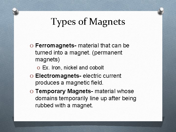 Types of Magnets O Ferromagnets- material that can be turned into a magnet. (permanent