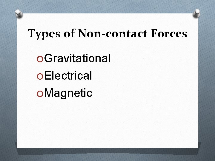 Types of Non-contact Forces OGravitational OElectrical OMagnetic 