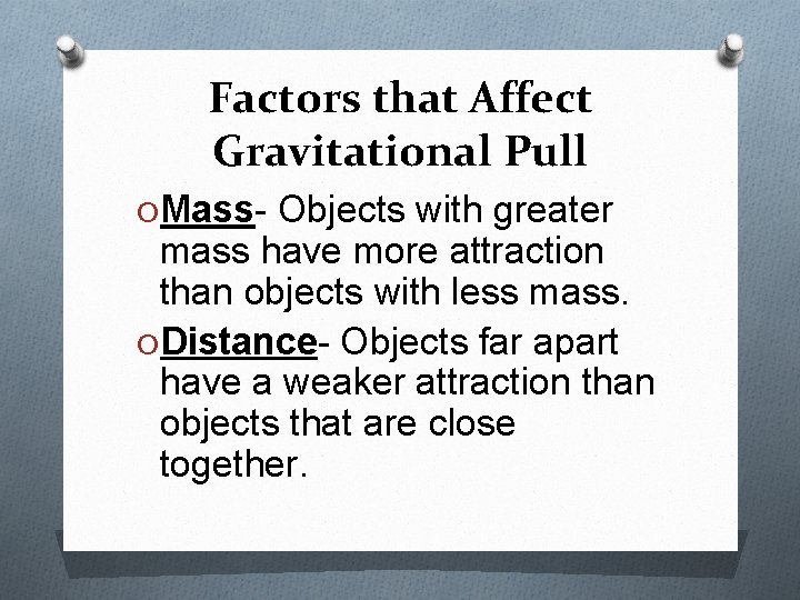 Factors that Affect Gravitational Pull OMass- Objects with greater mass have more attraction than