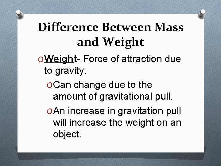 Difference Between Mass and Weight O Weight- Force of attraction due to gravity. O