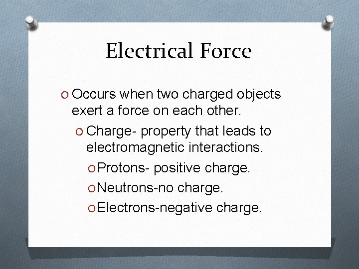 Electrical Force O Occurs when two charged objects exert a force on each other.