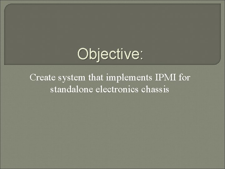 Objective: Create system that implements IPMI for standalone electronics chassis 