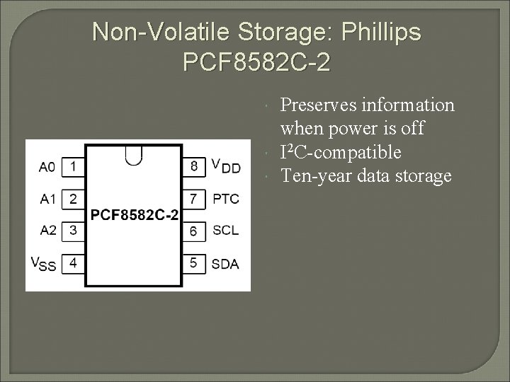 Non-Volatile Storage: Phillips PCF 8582 C-2 Preserves information when power is off I 2