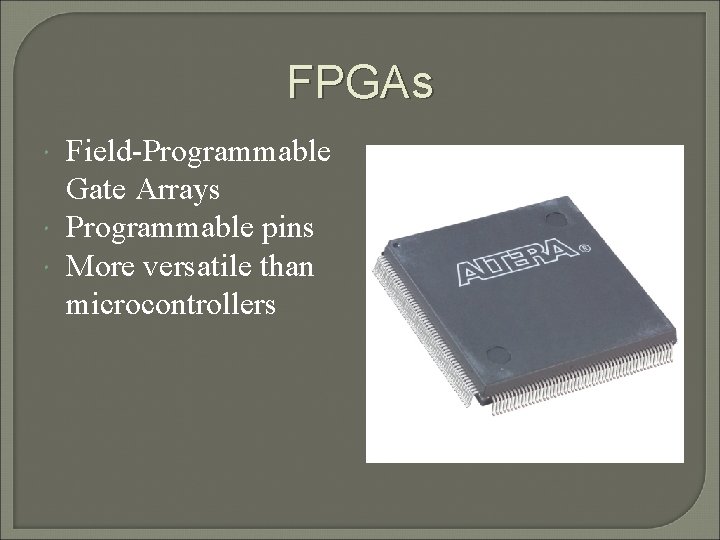 FPGAs Field-Programmable Gate Arrays Programmable pins More versatile than microcontrollers 