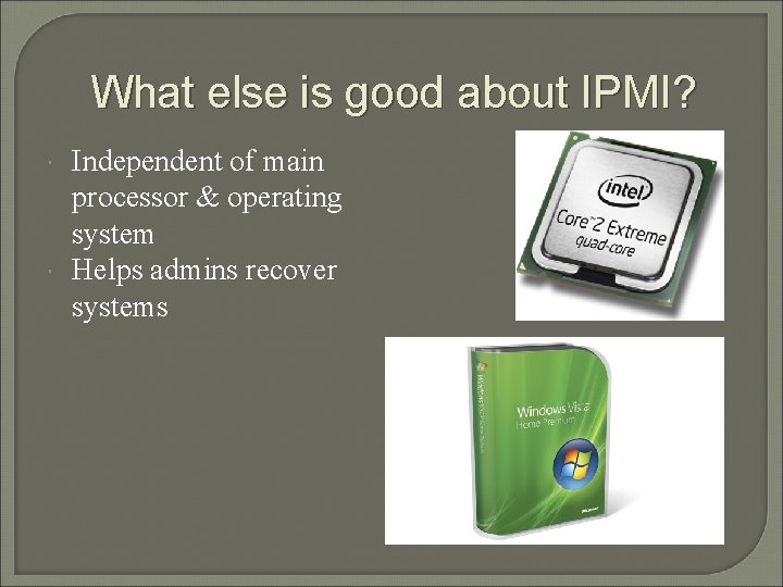 What else is good about IPMI? Independent of main processor & operating system Helps