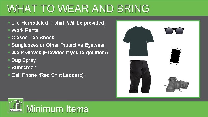 WHAT TO WEAR AND BRING § Life Remodeled T-shirt (Will be provided) § Work