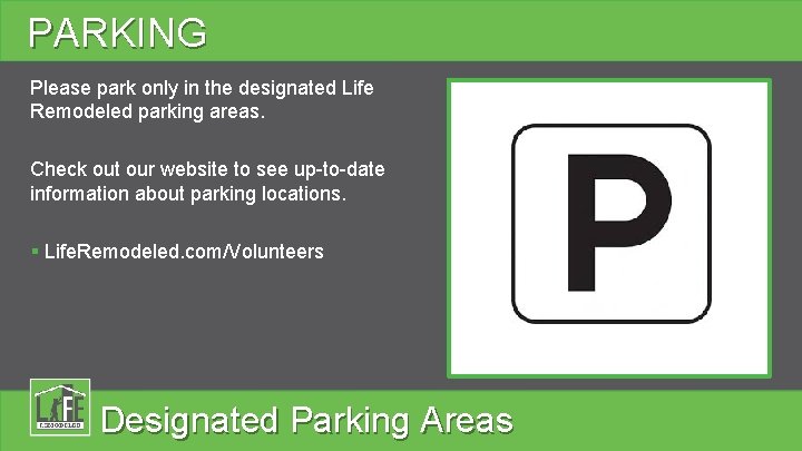 PARKING Please park only in the designated Life Remodeled parking areas. Check out our
