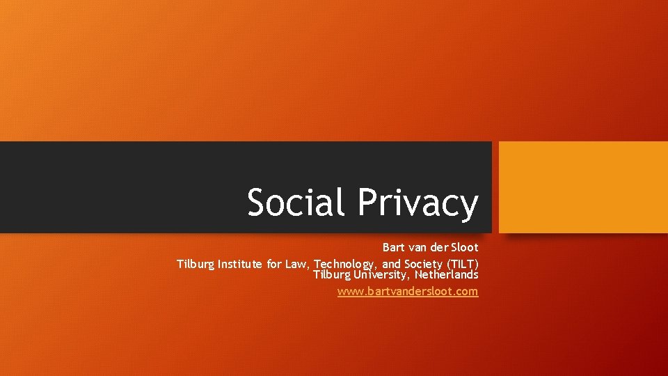 Social Privacy Bart van der Sloot Tilburg Institute for Law, Technology, and Society (TILT)