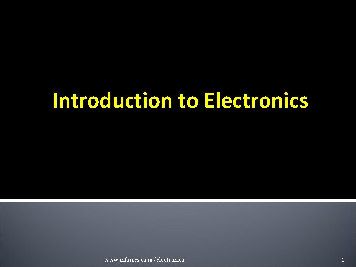 Introduction to Electronics www. infonics. co. nr/electronics 1 Introduction to Electronics www. infonics. co. nr/electronics 1