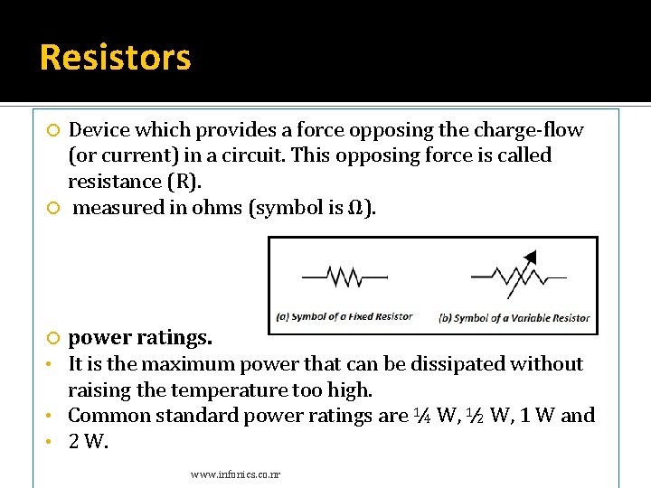 Resistors Device which provides a force opposing the charge-flow (or current) in a circuit. Resistors Device which provides a force opposing the charge-flow (or current) in a circuit.