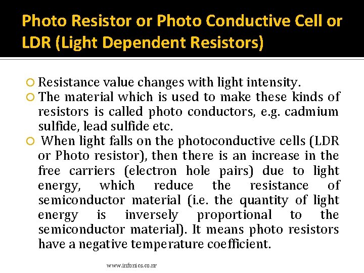 Photo Resistor or Photo Conductive Cell or LDR (Light Dependent Resistors) Resistance value changes Photo Resistor or Photo Conductive Cell or LDR (Light Dependent Resistors) Resistance value changes