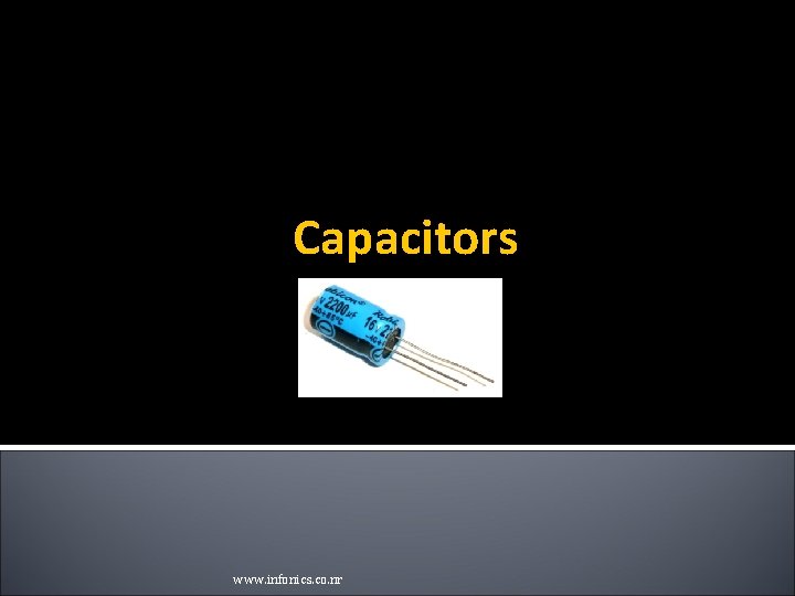 Capacitors www. infonics. co. nr Capacitors www. infonics. co. nr