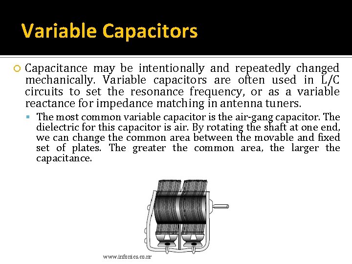 Variable Capacitors Capacitance may be intentionally and repeatedly changed mechanically. Variable capacitors are often Variable Capacitors Capacitance may be intentionally and repeatedly changed mechanically. Variable capacitors are often