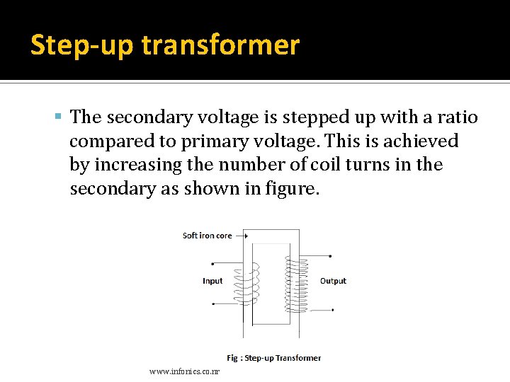 Step-up transformer The secondary voltage is stepped up with a ratio compared to primary Step-up transformer The secondary voltage is stepped up with a ratio compared to primary