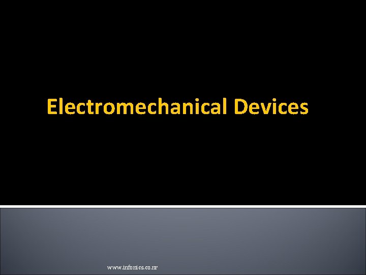 Electromechanical Devices www. infonics. co. nr Electromechanical Devices www. infonics. co. nr