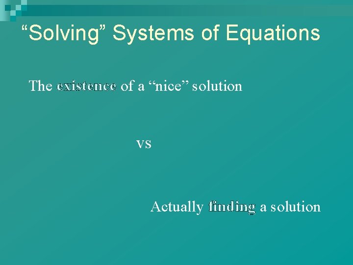 “Solving” Systems of Equations The existence of a “nice” solution vs Actually finding a