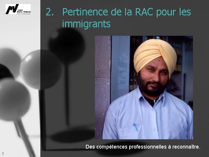 2. Pertinence de la RAC pour les immigrants Des compétences professionnelles à reconnaître. 7