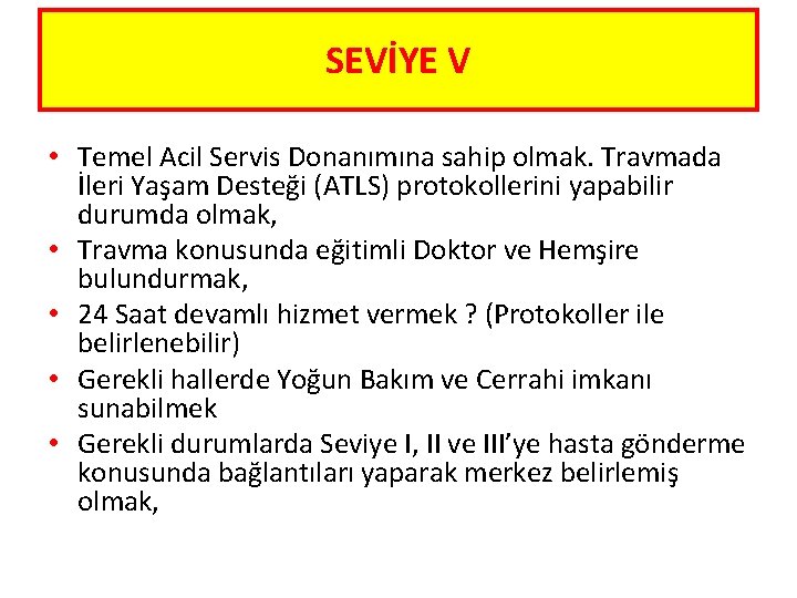 SEVİYE V • Temel Acil Servis Donanımına sahip olmak. Travmada İleri Yaşam Desteği (ATLS)