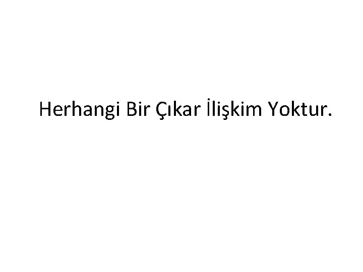 Herhangi Bir Çıkar İlişkim Yoktur. 