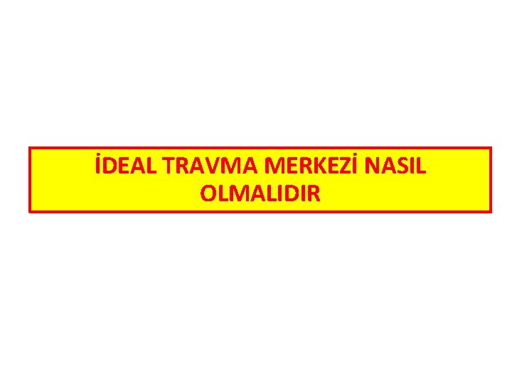 İDEAL TRAVMA MERKEZİ NASIL OLMALIDIR 