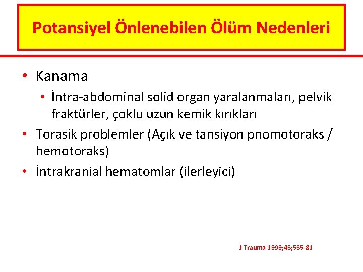 Potansiyel Önlenebilen Ölüm Nedenleri • Kanama • İntra-abdominal solid organ yaralanmaları, pelvik fraktürler, çoklu