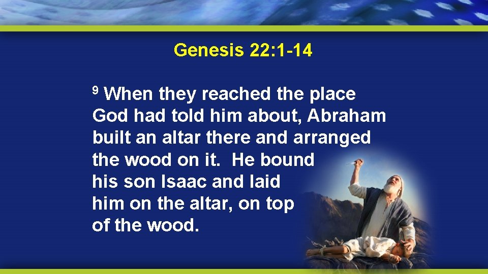 Genesis 22: 1 -14 When they reached the place God had told him about,